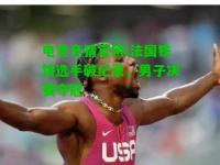 电竞竞猜官网:法国铁饼选手破纪录，男子决赛夺冠