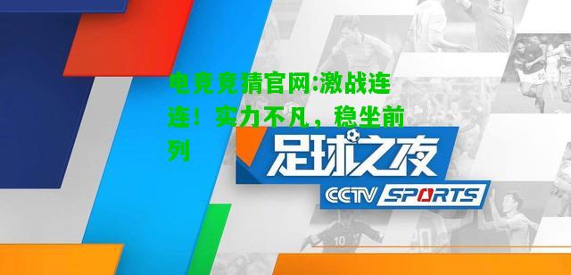 电竞竞猜官网:激战连连！实力不凡，稳坐前列