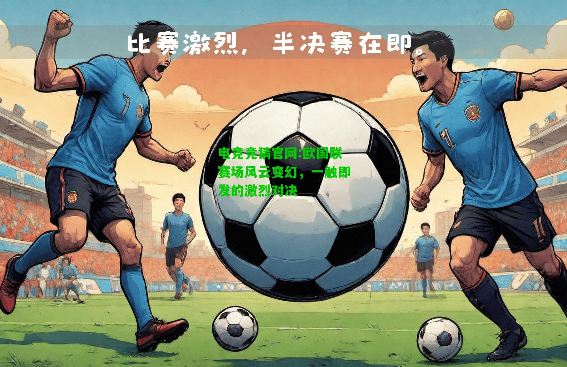 电竞竞猜官网:欧国联赛场风云变幻，一触即发的激烈对决