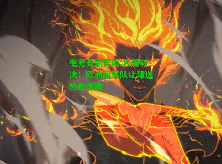 电竞竞猜官网:火爆对决：欧洲国家队让球迷热血沸腾